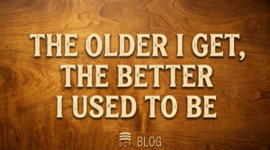 “The Older I Get, the Better I Used to Be” Blog image